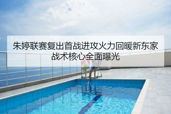 朱婷联赛复出首战进攻火力回暖新东家战术核心全面曝光